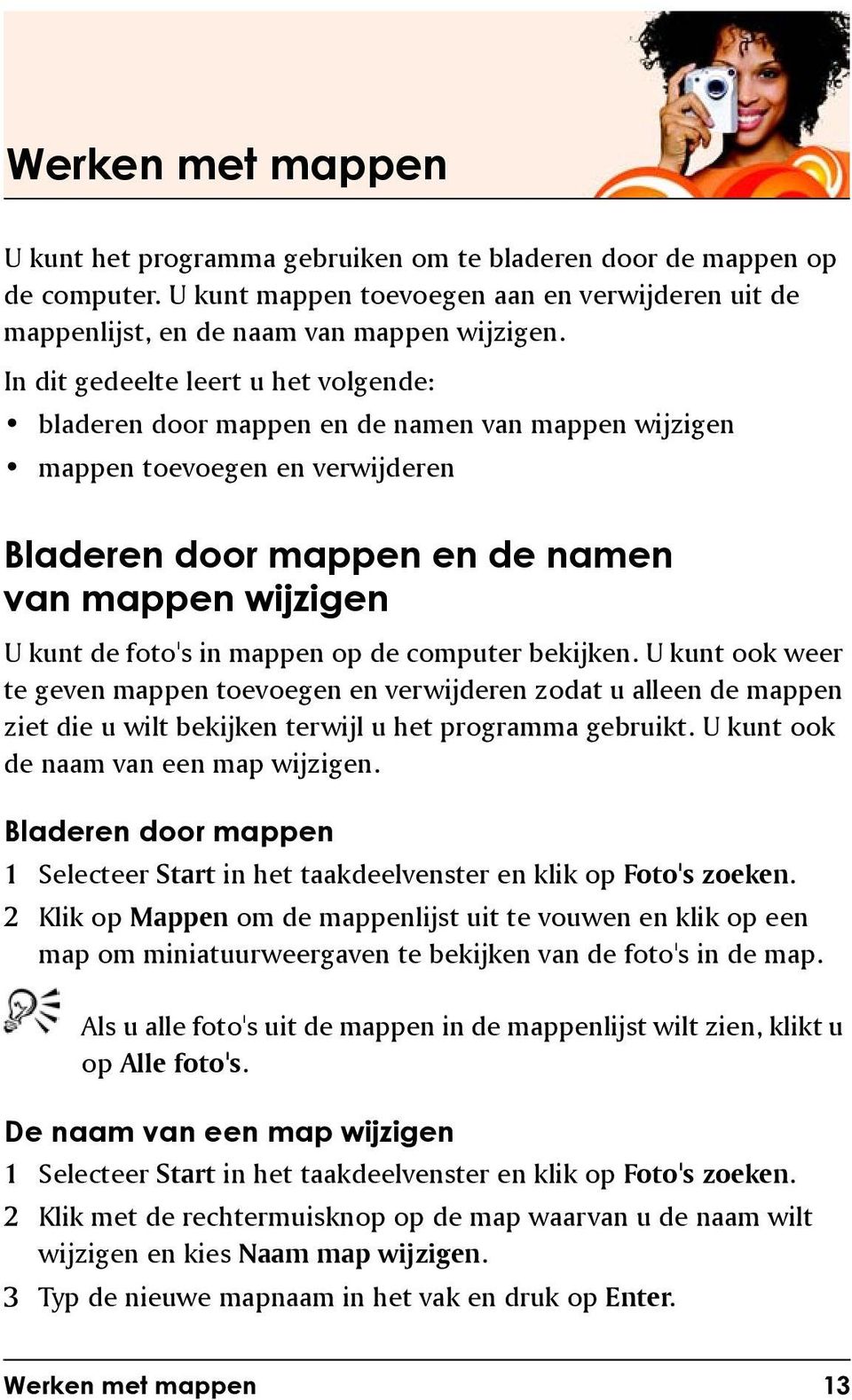 mappen op de computer bekijken. U kunt ook weer te geven mappen toevoegen en verwijderen zodat u alleen de mappen ziet die u wilt bekijken terwijl u het programma gebruikt.