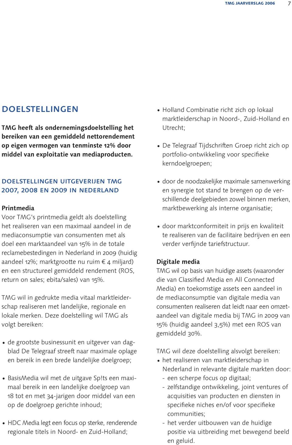 doelstellingen uitgeverijen tmg 2007, 2008 en 2009 in nederland Printmedia Voor TMG s printmedia geldt als doelstelling het realiseren van een maximaal aandeel in de mediaconsumptie van consumenten