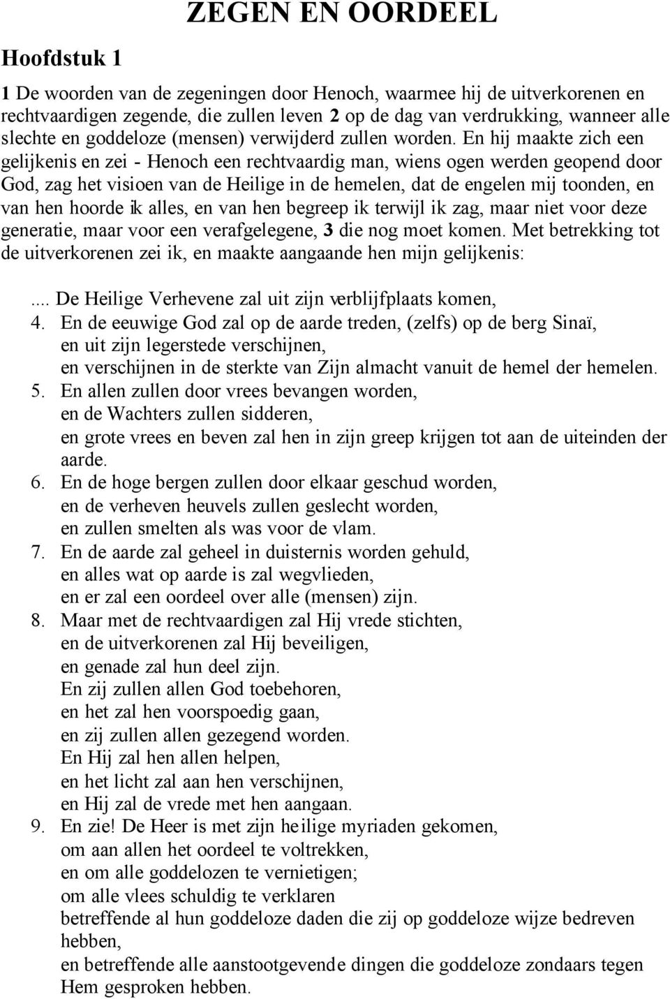 En hij maakte zich een gelijkenis en zei - Henoch een rechtvaardig man, wiens ogen werden geopend door God, zag het visioen van de Heilige in de hemelen, dat de engelen mij toonden, en van hen hoorde