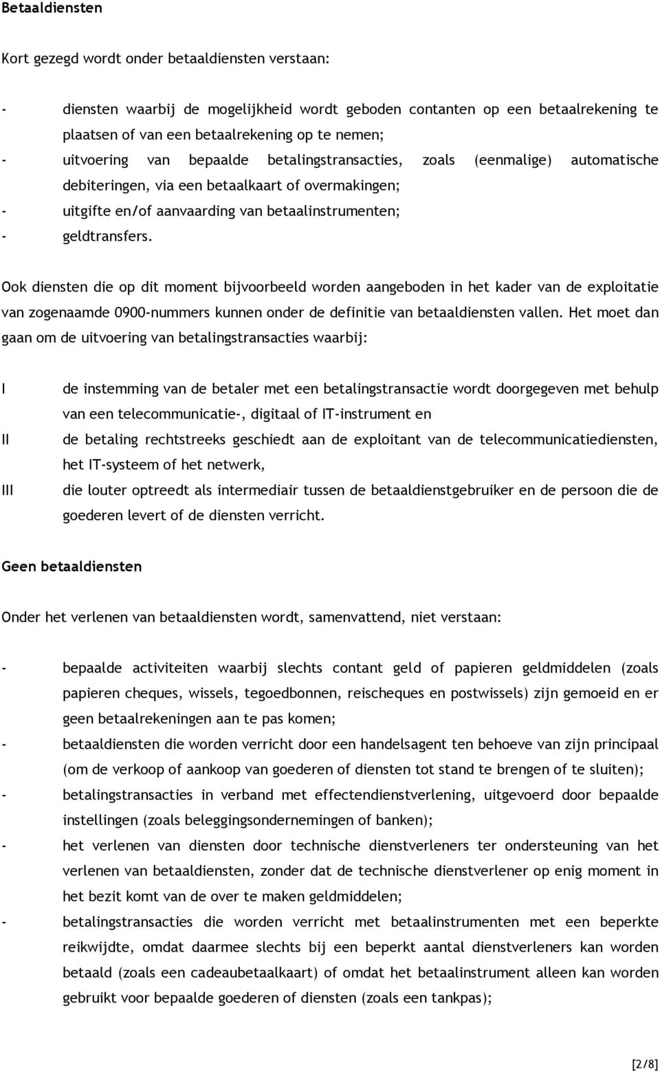 Ook diensten die op dit moment bijvoorbeeld worden aangeboden in het kader van de exploitatie van zogenaamde 0900-nummers kunnen onder de definitie van betaaldiensten vallen.