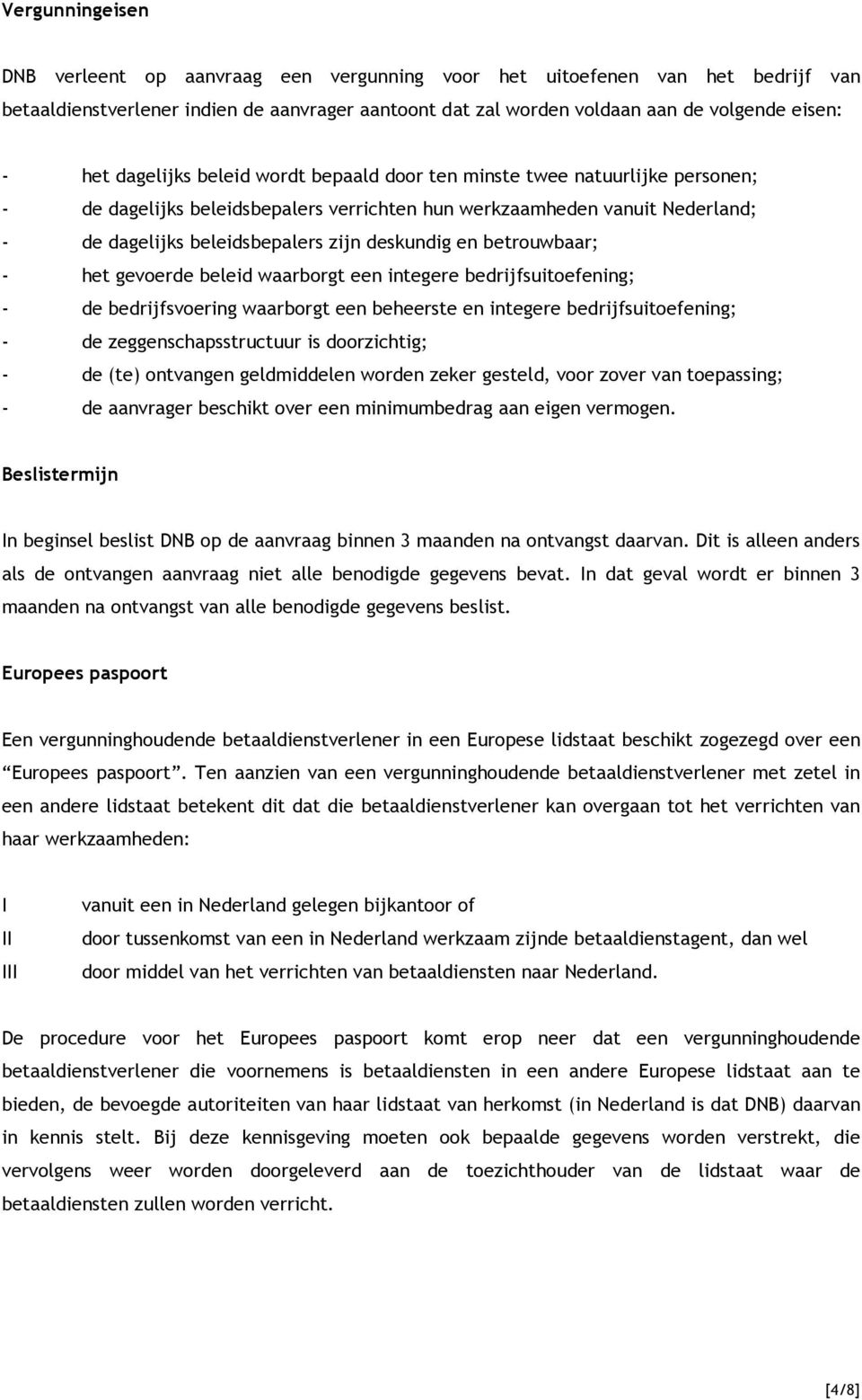 en betrouwbaar; - het gevoerde beleid waarborgt een integere bedrijfsuitoefening; - de bedrijfsvoering waarborgt een beheerste en integere bedrijfsuitoefening; - de zeggenschapsstructuur is