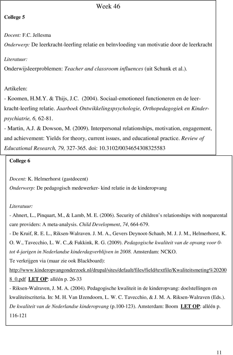 Jaarboek Ontwikkelingspsychologie, Orthopedagogiek en Kinderpsychiatrie, 6, 62-81. - Martin, A.J. & Dowson, M. (2009).