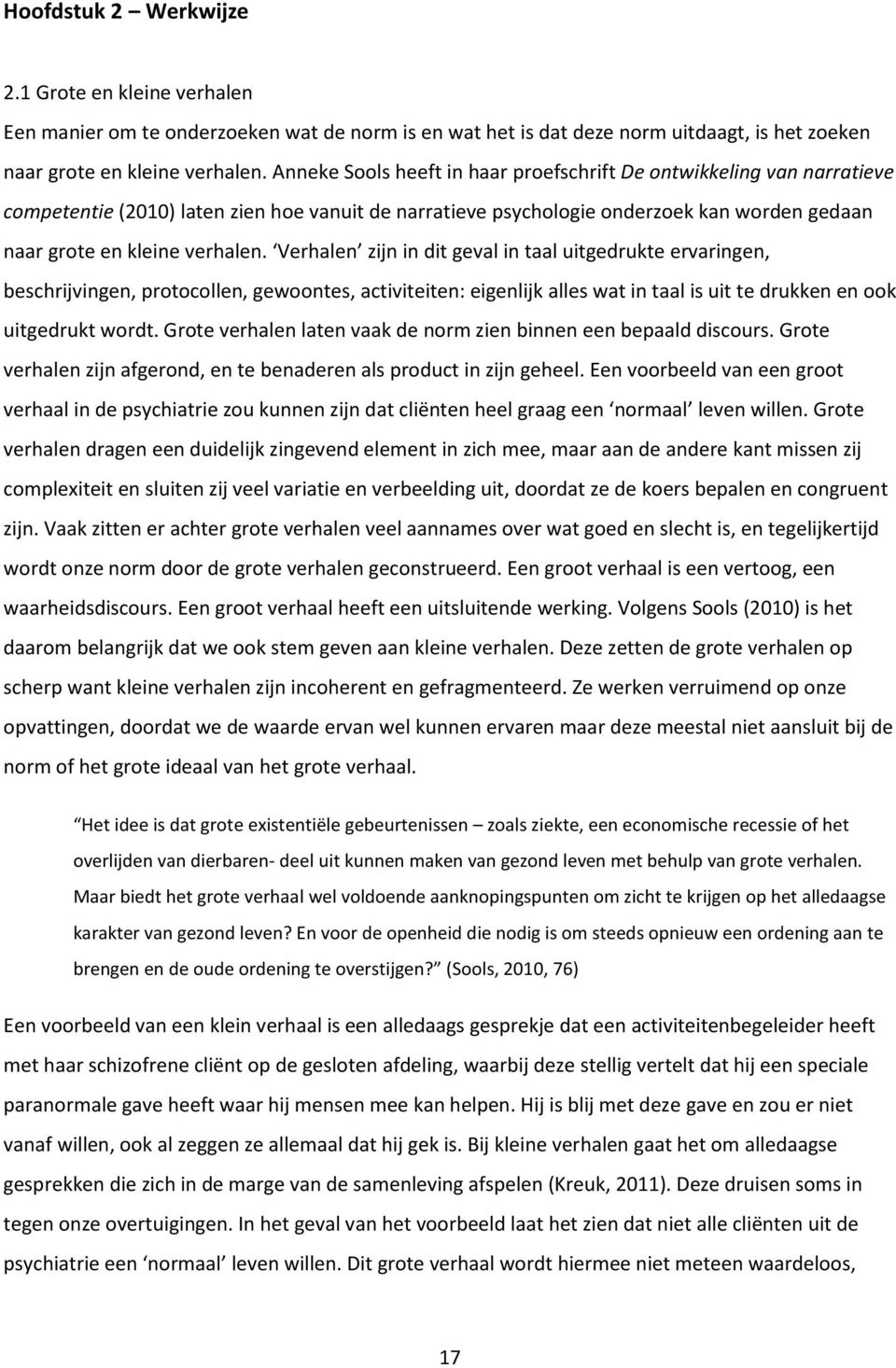 Verhalen zijn in dit geval in taal uitgedrukte ervaringen, beschrijvingen, protocollen, gewoontes, activiteiten: eigenlijk alles wat in taal is uit te drukken en ook uitgedrukt wordt.