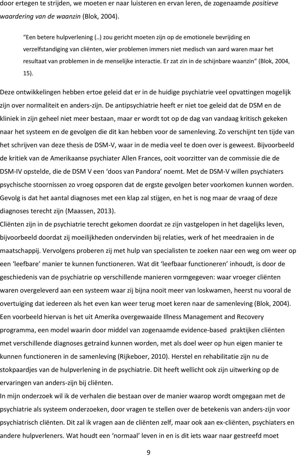 Er zat zin in de schijnbare waanzin (Blok, 2004, 15). Deze ontwikkelingen hebben ertoe geleid dat er in de huidige psychiatrie veel opvattingen mogelijk zijn over normaliteit en anders-zijn.