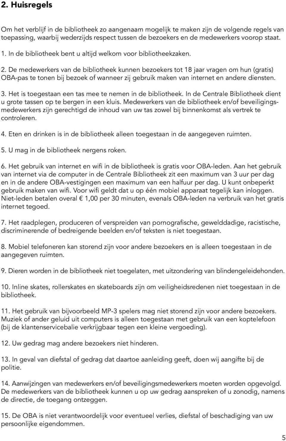 De medewerkers van de bibliotheek kunnen bezoekers tot 18 jaar vragen om hun (gratis) OBA-pas te tonen bij bezoek of wanneer zij gebruik maken van internet en andere diensten. 3.