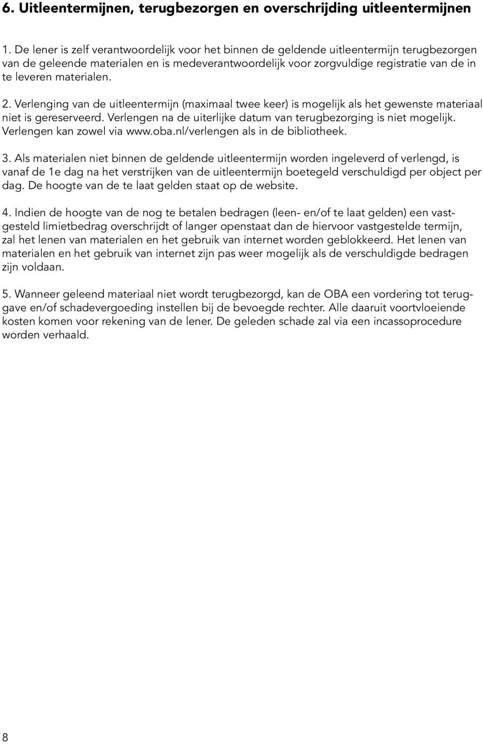 materialen. 2. Verlenging van de uitleentermijn (maximaal twee keer) is mogelijk als het gewenste materiaal niet is gereserveerd. Verlengen na de uiterlijke datum van terugbezorging is niet mogelijk.