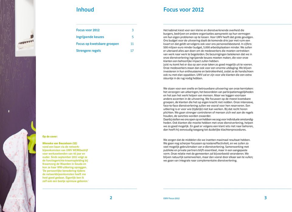 Ons budget voor de uitvoering daalt de komende drie jaar met ruim een kwart en dat geldt vervolgens ook voor ons personeelsbestand. In cijfers: 500 miljoen euro minder budget, 5.