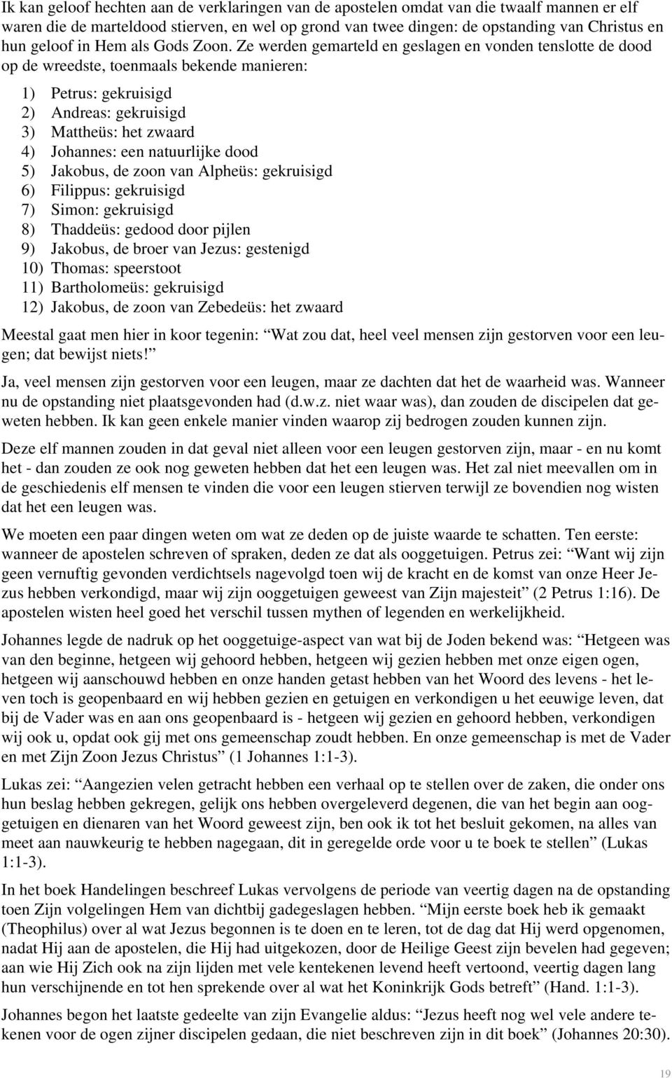 Ze werden gemarteld en geslagen en vonden tenslotte de dood op de wreedste, toenmaals bekende manieren: 1) Petrus: gekruisigd 2) Andreas: gekruisigd 3) Mattheüs: het zwaard 4) Johannes: een