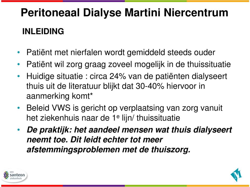 aanmerking komt* Beleid VWS is gericht op verplaatsing van zorg vanuit het ziekenhuis naar de 1 e lijn/ thuissituatie