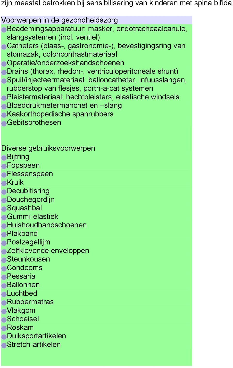 Spuit/injecteermateriaal: balloncatheter, infuusslangen, rubberstop van flesjes, porth-a-cat systemen Pleistermateriaal: hechtpleisters, elastische windsels Bloeddrukmetermanchet en slang