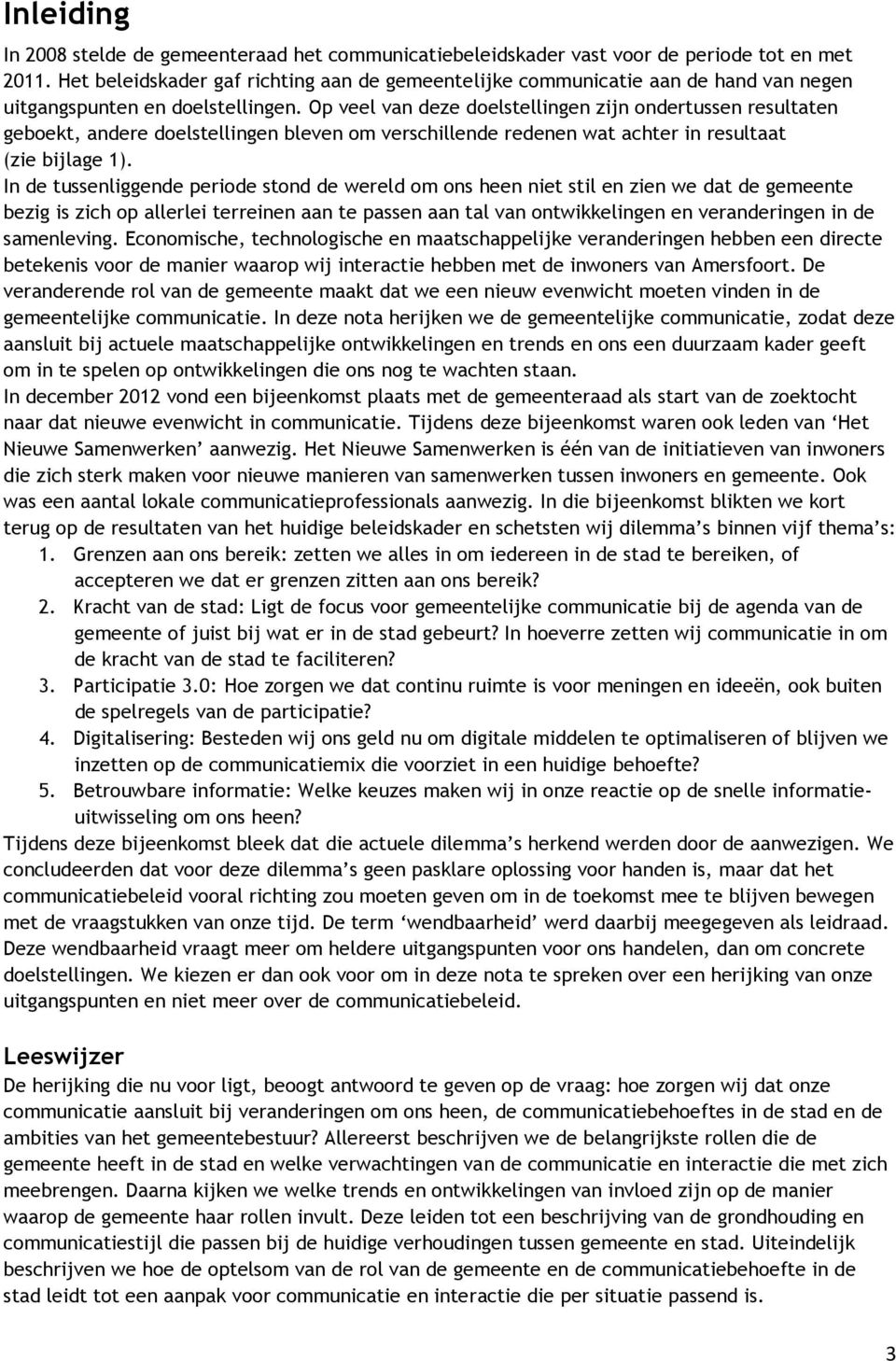 Op veel van deze doelstellingen zijn ondertussen resultaten geboekt, andere doelstellingen bleven om verschillende redenen wat achter in resultaat (zie bijlage 1).