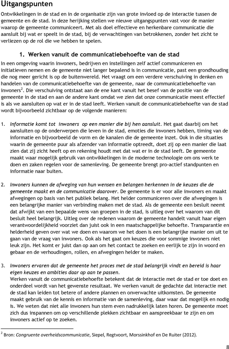 Met als doel effectieve en herkenbare communicatie die aansluit bij wat er speelt in de stad, bij de verwachtingen van betrokkenen, zonder het zicht te verliezen op de rol die we hebben te spelen. 1.