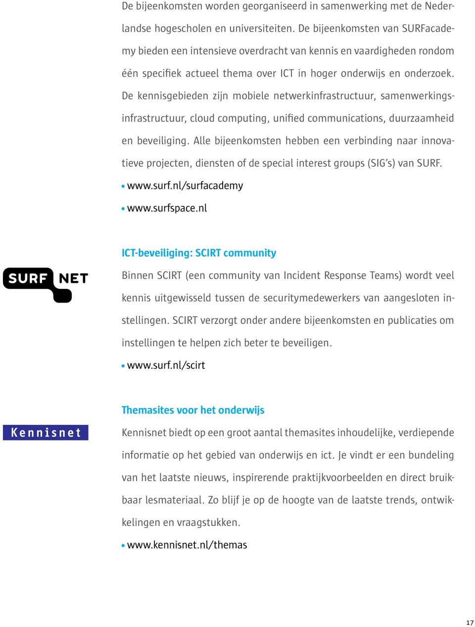 De kennisgebieden zijn mobiele netwerkinfrastructuur, samenwerkingsinfrastructuur, cloud computing, unified communications, duurzaamheid en beveiliging.