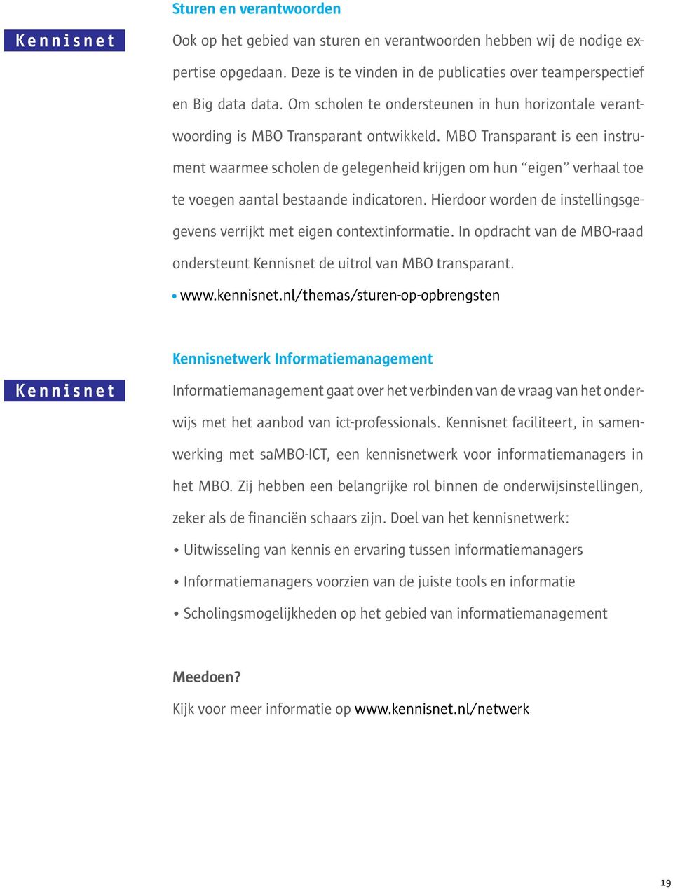 MBO Transparant is een instrument waarmee scholen de gelegenheid krijgen om hun eigen verhaal toe te voegen aantal bestaande indicatoren.