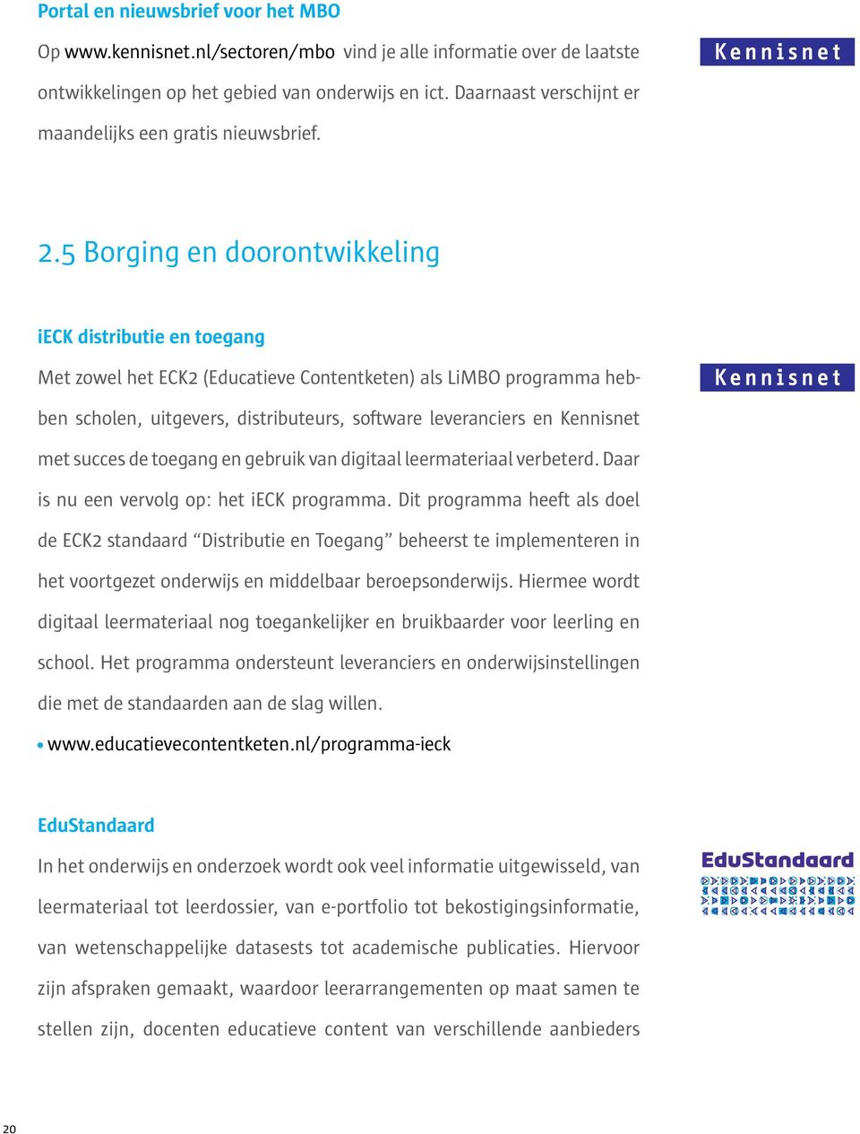 5 Borging en doorontwikkeling ieck distributie en toegang Met zowel het ECK2 (Educatieve Contentketen) als LiMBO programma hebben scholen, uitgevers, distributeurs, software leveranciers en Kennisnet