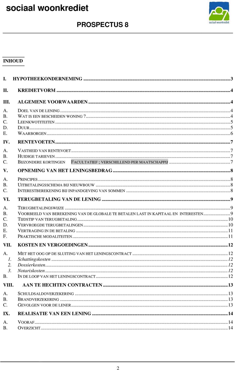 PRINCIPES...8 B. UITBETALINGSSCHEMA BIJ NIEUWBOUW...8 C. INTERESTBEREKENING BIJ INPANDGEVING VAN SOMMEN...8 VI. TERUGBETALING VAN DE LENING...9 A. TERUGBETALINGSWIJZE...9 B.