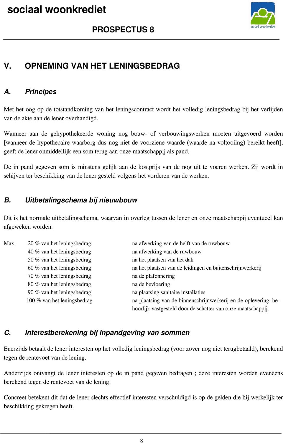 geeft de lener onmiddellijk een som terug aan onze maatschappij als pand. De in pand gegeven som is minstens gelijk aan de kostprijs van de nog uit te voeren werken.