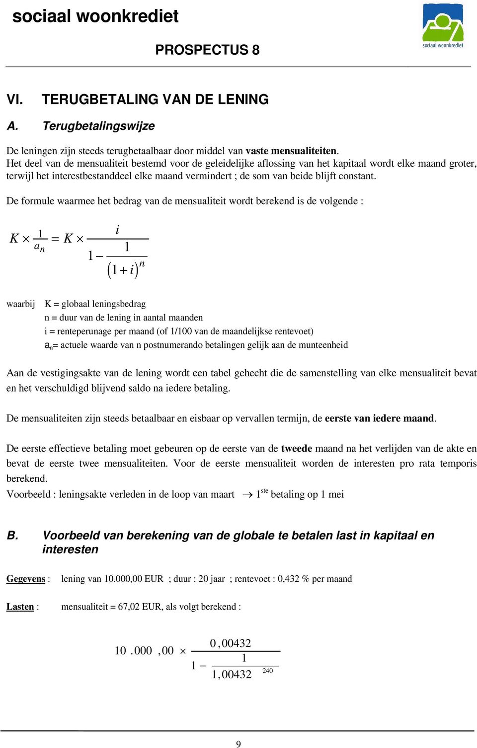 De formule waarmee het bedrag van de mensualiteit wordt berekend is de volgende : K 1 an K 1 i 1 1 i n waarbij K = globaal leningsbedrag n = duur van de lening in aantal maanden i = renteperunage per