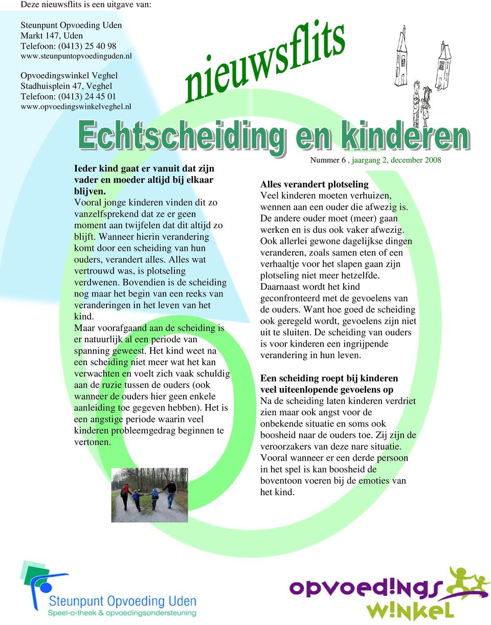 Vooral jonge kinderen vinden dit zo vanzelfsprekend dat ze er geen moment aan twijfelen dat dit altijd zo blijft. Wanneer hierin verandering komt door een scheiding van hun ouders, verandert alles.