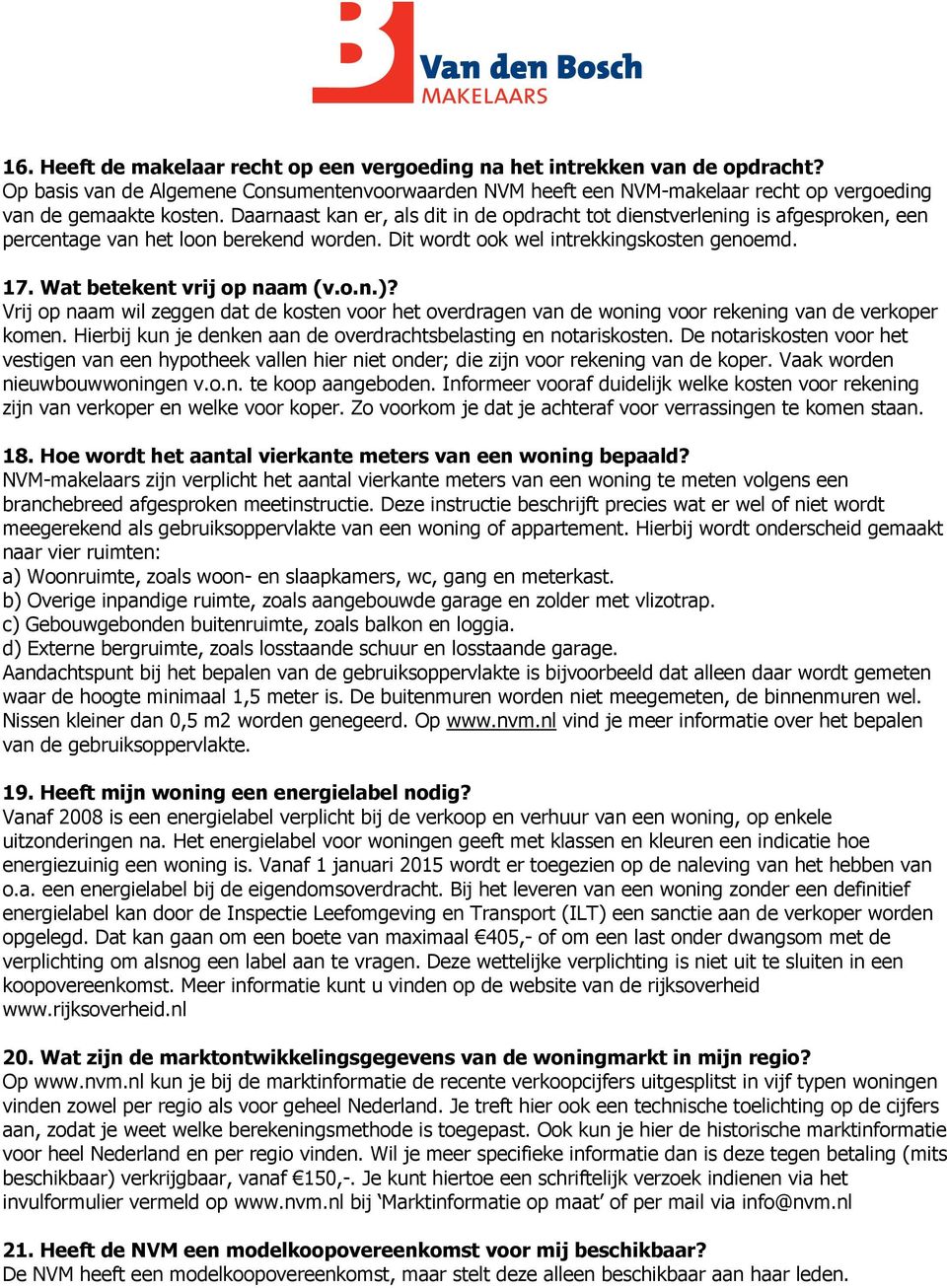 o.n.)? Vrij op naam wil zeggen dat de kosten voor het overdragen van de woning voor rekening van de verkoper komen. Hierbij kun je denken aan de overdrachtsbelasting en notariskosten.