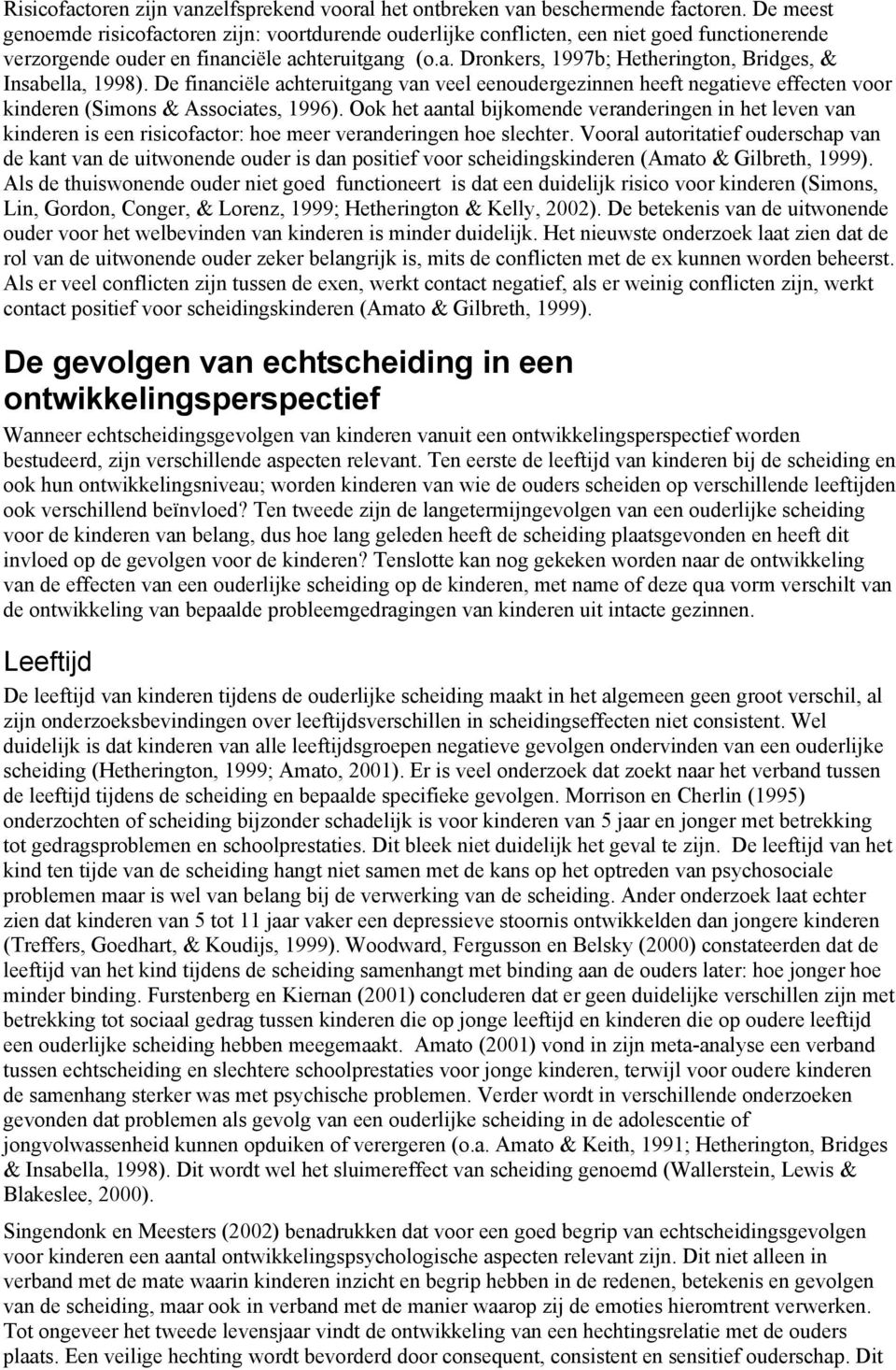 De financiële achteruitgang van veel eenoudergezinnen heeft negatieve effecten voor kinderen (Simons & Associates, 1996).