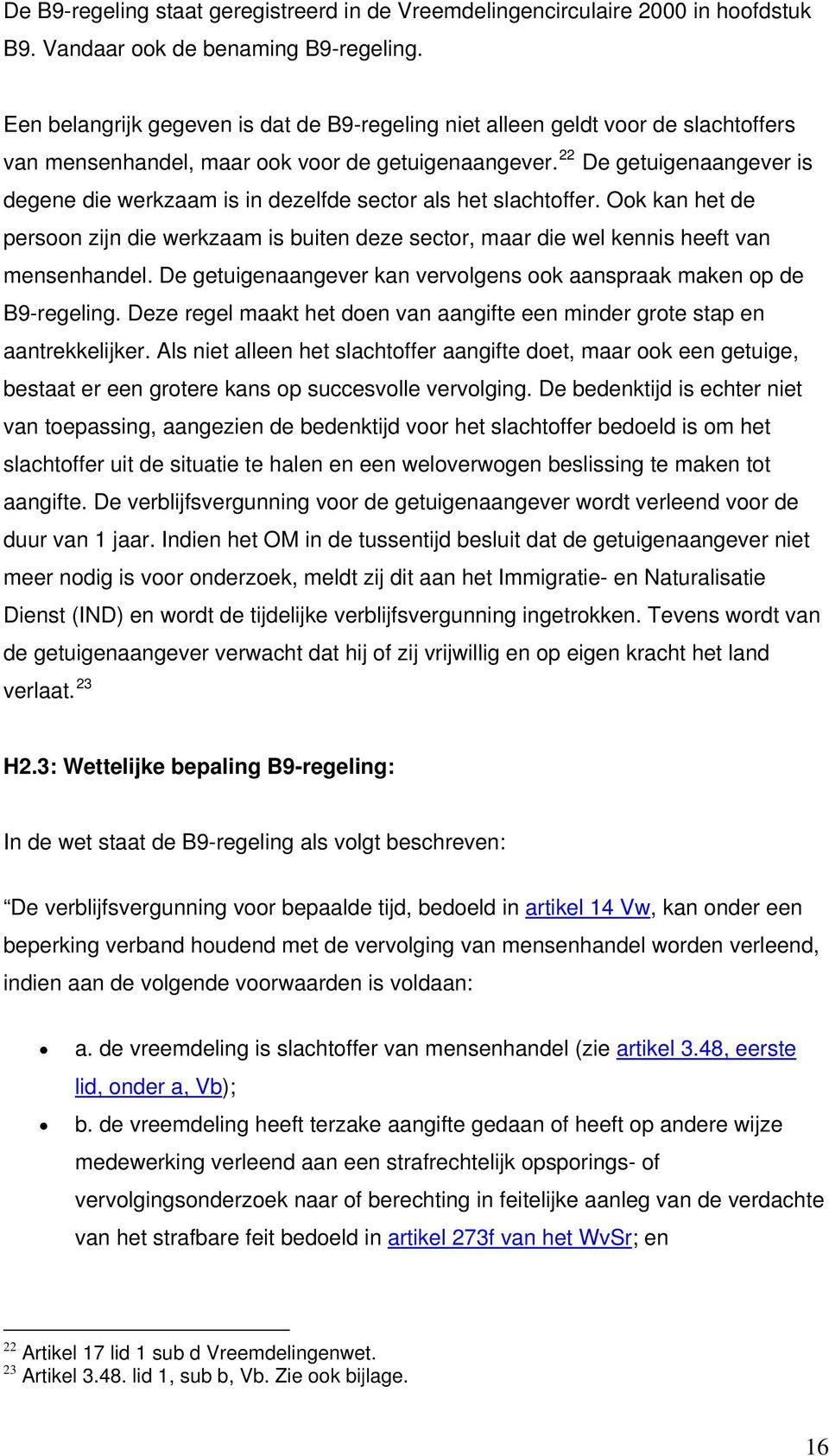 22 De getuigenaangever is degene die werkzaam is in dezelfde sector als het slachtoffer. Ook kan het de persoon zijn die werkzaam is buiten deze sector, maar die wel kennis heeft van mensenhandel.