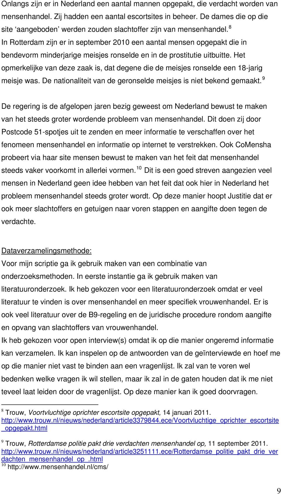 8 In Rotterdam zijn er in september 2010 een aantal mensen opgepakt die in bendevorm minderjarige meisjes ronselde en in de prostitutie uitbuitte.