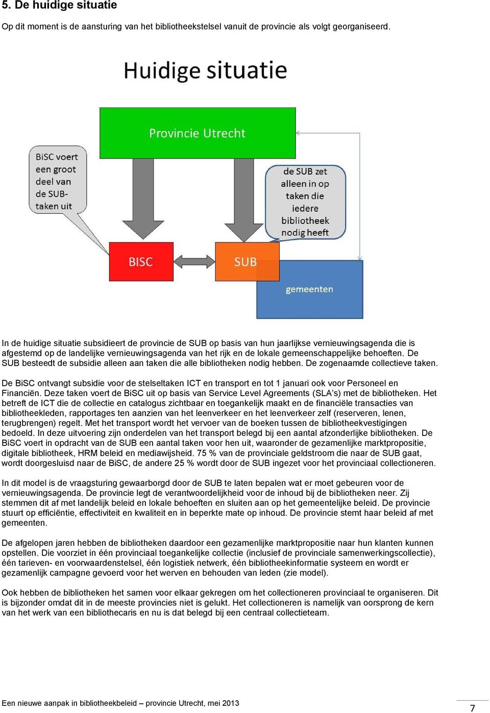behoeften. De SUB besteedt de subsidie alleen aan taken die alle bibliotheken nodig hebben. De zogenaamde collectieve taken.