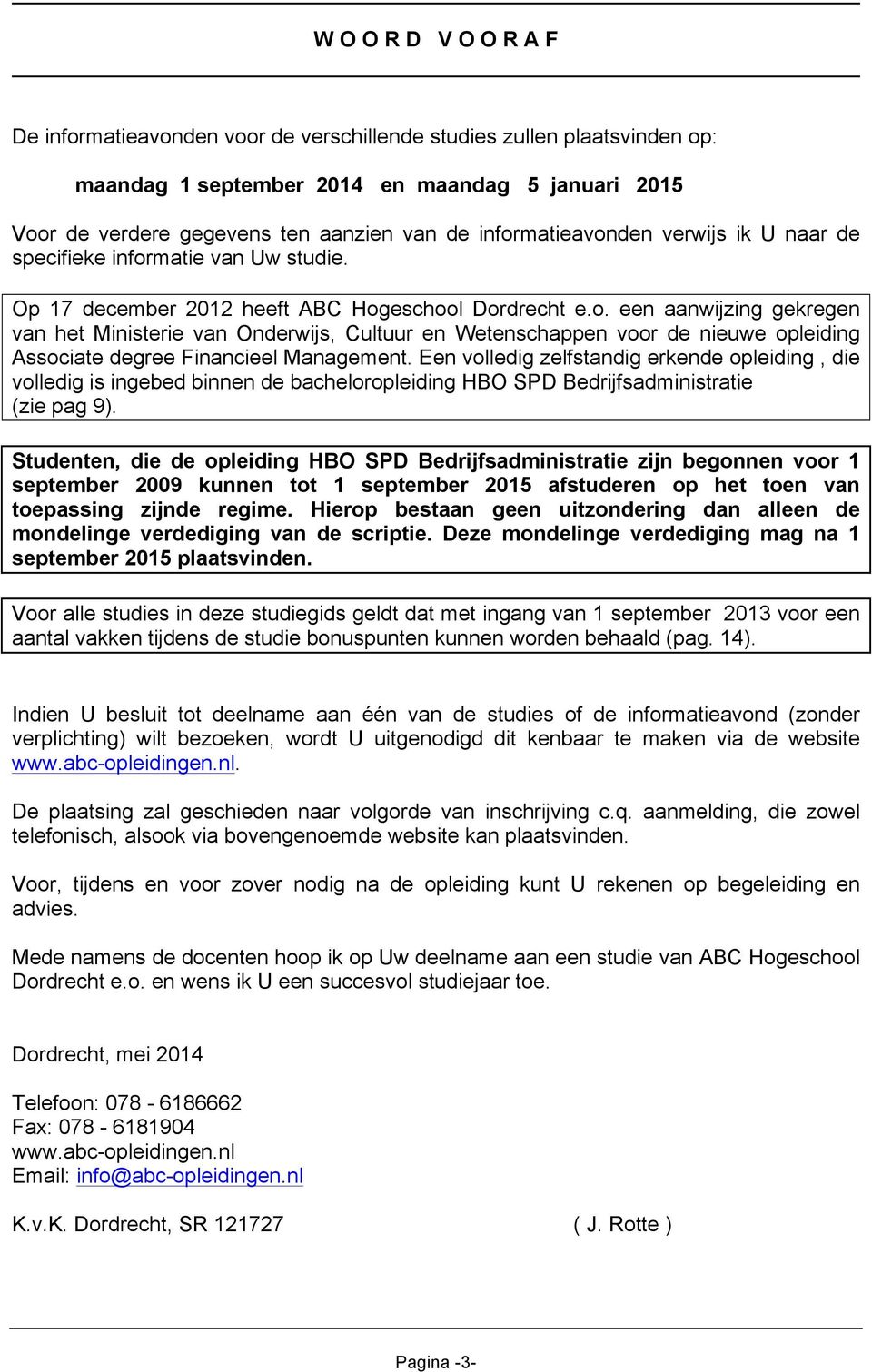 Een volledig zelfstandig erkende opleiding, die volledig is ingebed binnen de bacheloropleiding HBO SPD Bedrijfsadministratie (zie pag 9).