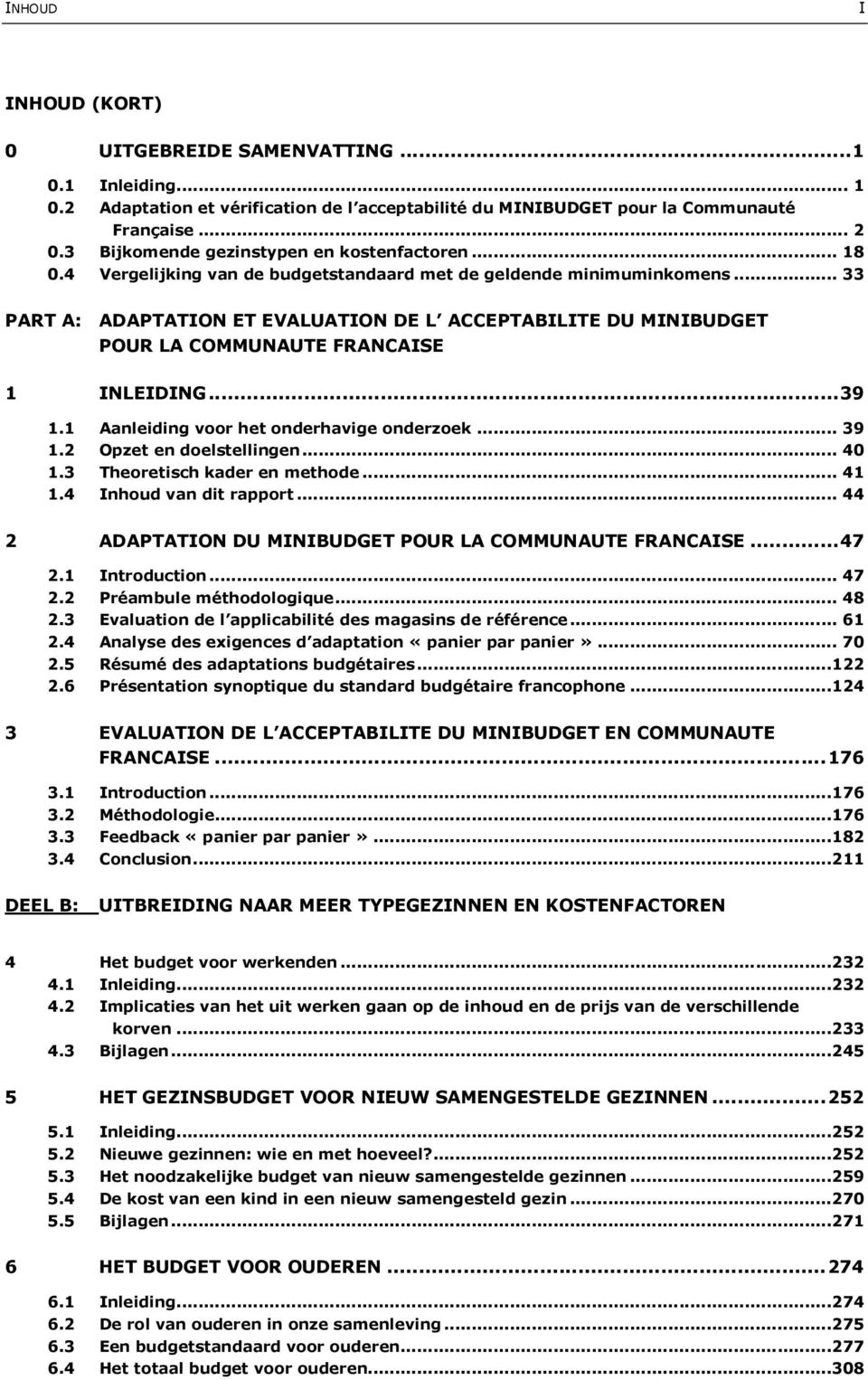 .. 33 PART A: ADAPTATION ET EVALUATION DE L ACCEPTABILITE DU MINIBUDGET POUR LA COMMUNAUTE FRANCAISE 1 INLEIDING... 39 1.1 Aanleiding voor het onderhavige onderzoek... 39 1.2 Opzet en doelstellingen.