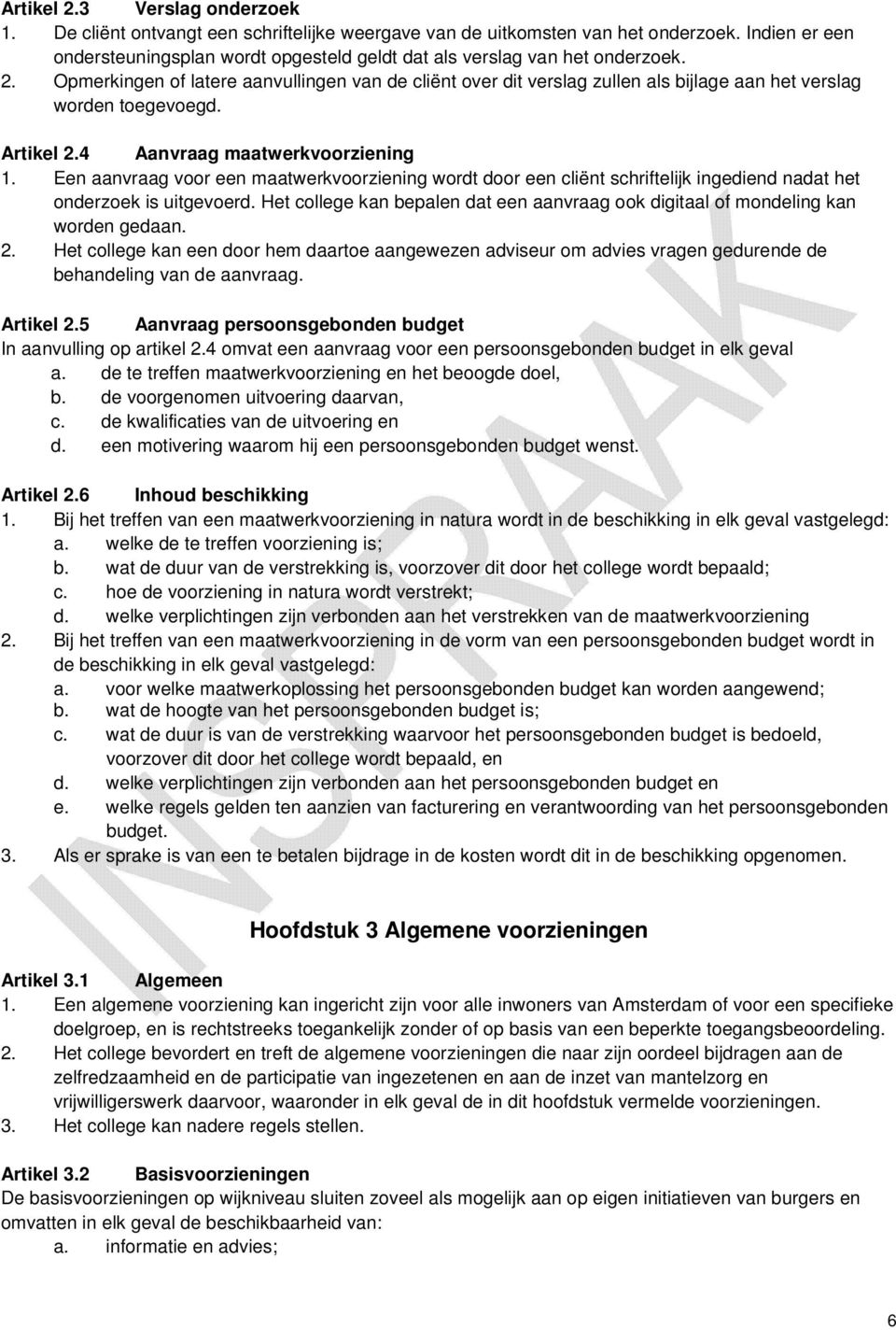 Opmerkingen of latere aanvullingen van de cliënt over dit verslag zullen als bijlage aan het verslag worden toegevoegd. Artikel 2.4 Aanvraag maatwerkvoorziening 1.