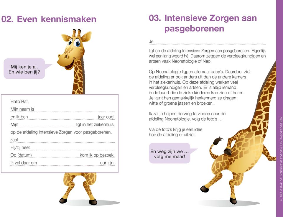 Je ligt op de afdeling Intensieve Zorgen aan pasgeborenen. Eigenlijk wel een lang woord hé. Daarom zeggen de verpleegkundigen en artsen vaak Neonatologie of Neo.