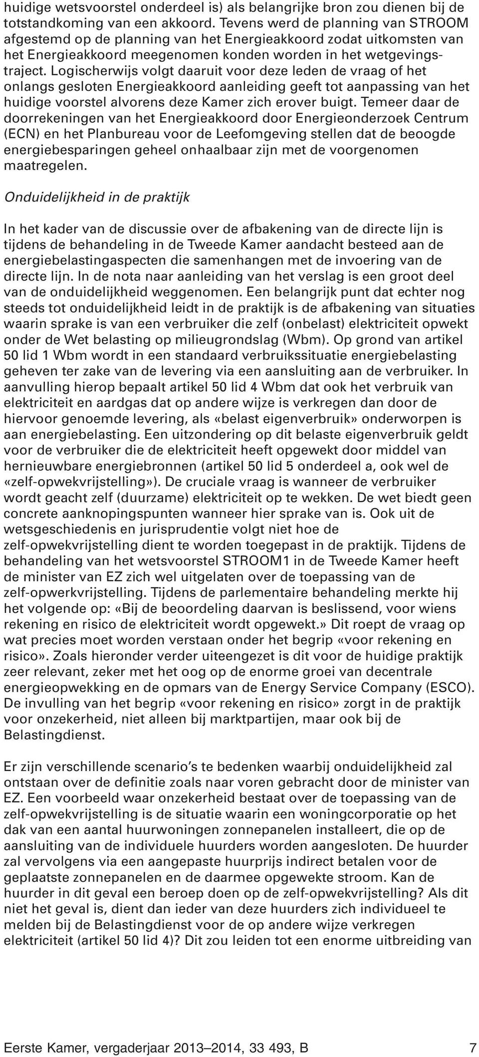 Logischerwijs volgt daaruit voor deze leden de vraag of het onlangs gesloten Energieakkoord aanleiding geeft tot aanpassing van het huidige voorstel alvorens deze Kamer zich erover buigt.