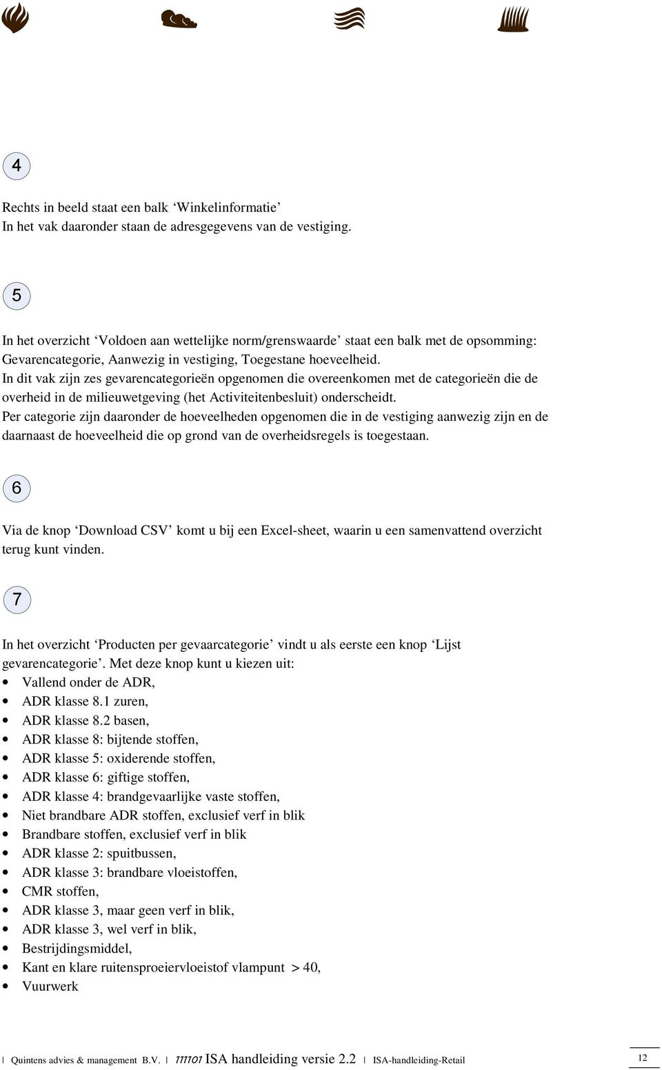 In dit vak zijn zes gevarencategorieën opgenomen die overeenkomen met de categorieën die de overheid in de milieuwetgeving (het Activiteitenbesluit) onderscheidt.