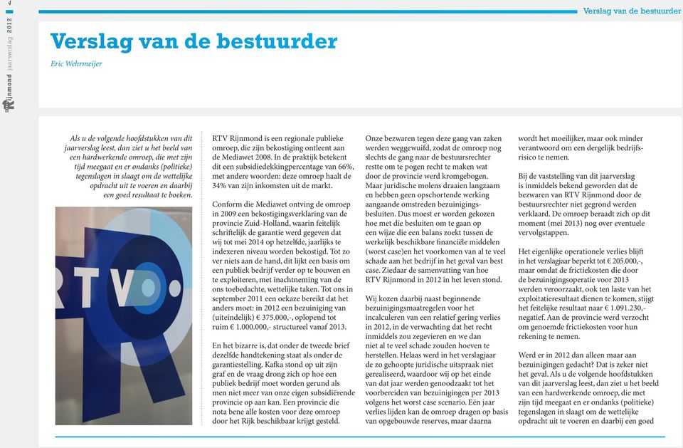 RTV Rijnmond is een regionale publieke omroep, die zijn bekostiging ontleent aan de Mediawet 2008.