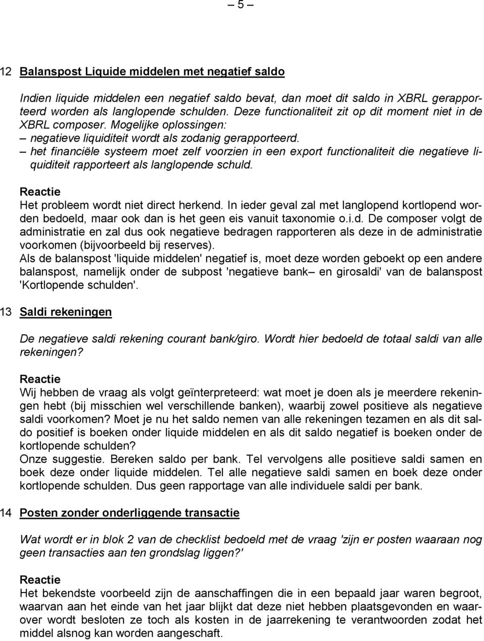 het financiële systeem moet zelf voorzien in een export functionaliteit die negatieve liquiditeit rapporteert als langlopende schuld. Het probleem wordt niet direct herkend.