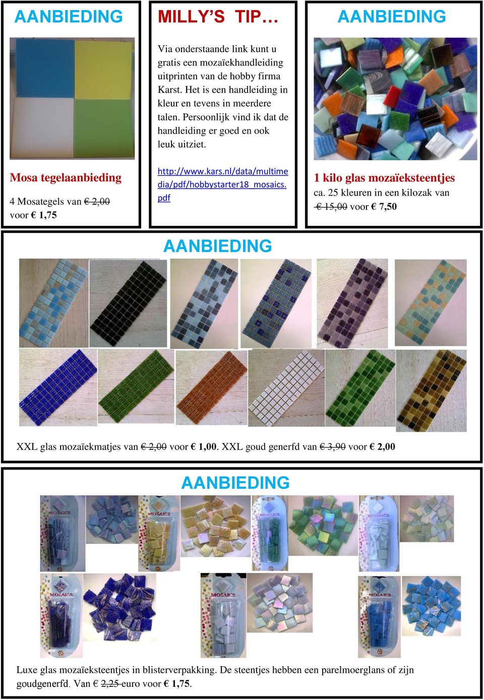 Mosa tegelaanbieding 4 Mosategels van 2,00 voor 1,75 http://www.kars.nl/data/multime dia/pdf/hobbystarter18_mosaics. pdf 1 kilo glas mozaïeksteentjes ca.