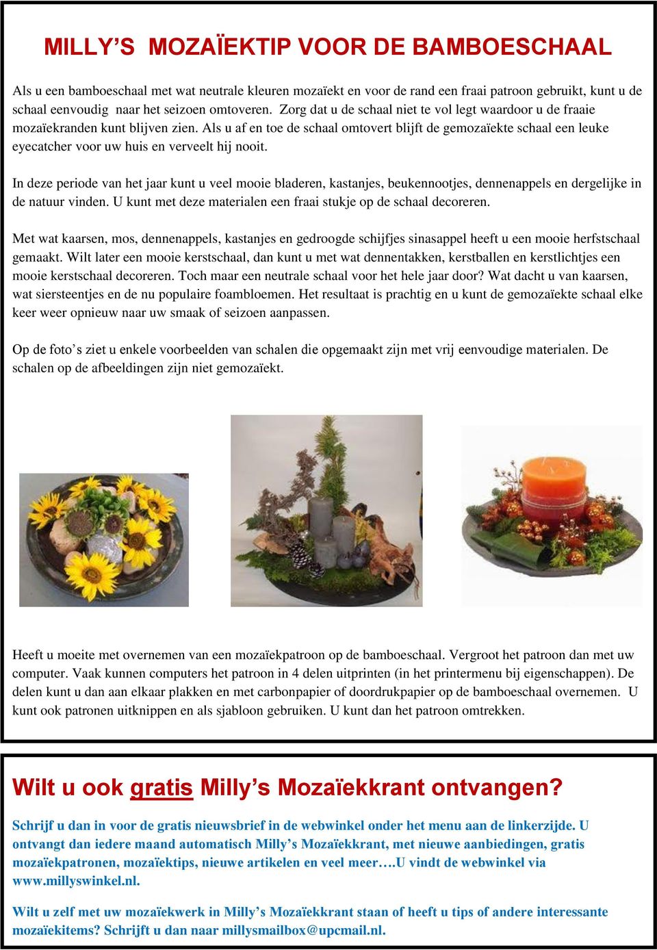 Als u af en toe de schaal omtovert blijft de gemozaïekte schaal een leuke eyecatcher voor uw huis en verveelt hij nooit.