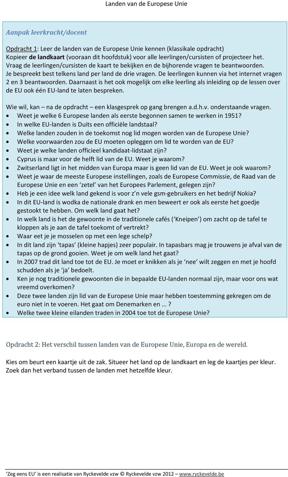 De leerlingen kunnen via het internet vragen 2 en 3 beantwoorden. Daarnaast is het ook mogelijk om elke leerling als inleiding op de lessen over de EU ook één EU-land te laten bespreken.