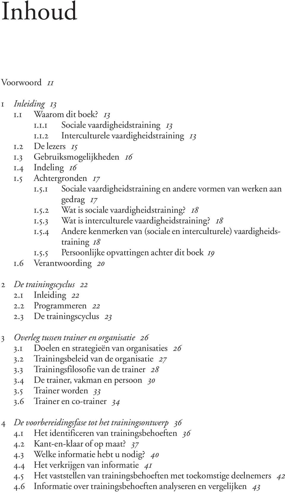 18 1.5.4 Andere kenmerken van (sociale en interculturele) vaardigheidstraining 18 1.5.5 Persoonlijke opvattingen achter dit boek 19 1.6 Verantwoording 20 2 De trainingscyclus 22 2.1 Inleiding 22 2.