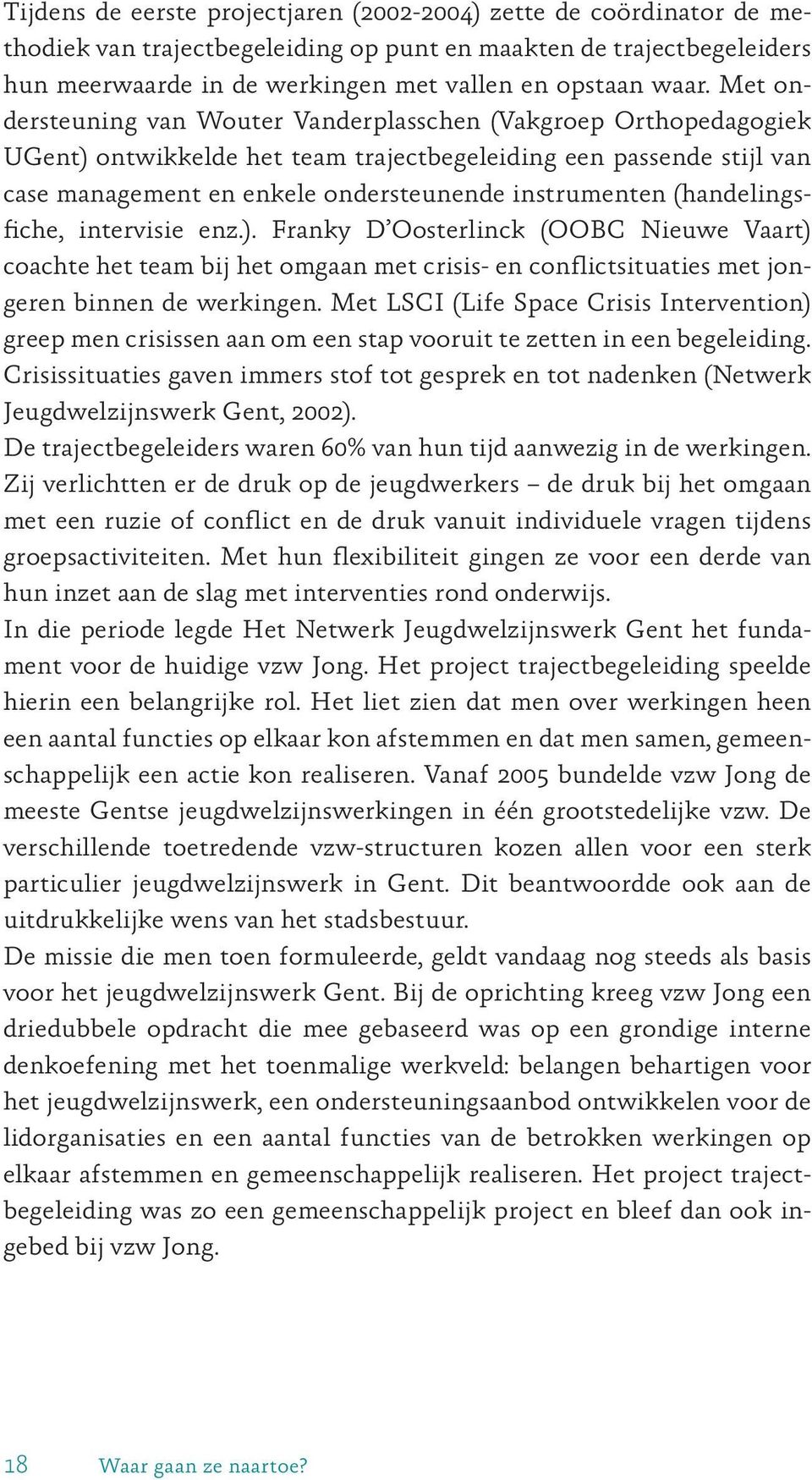 (handelingsfiche, intervisie enz.). Franky D Oosterlinck (OOBC Nieuwe Vaart) coachte het team bij het omgaan met crisis- en conflictsituaties met jongeren binnen de werkingen.