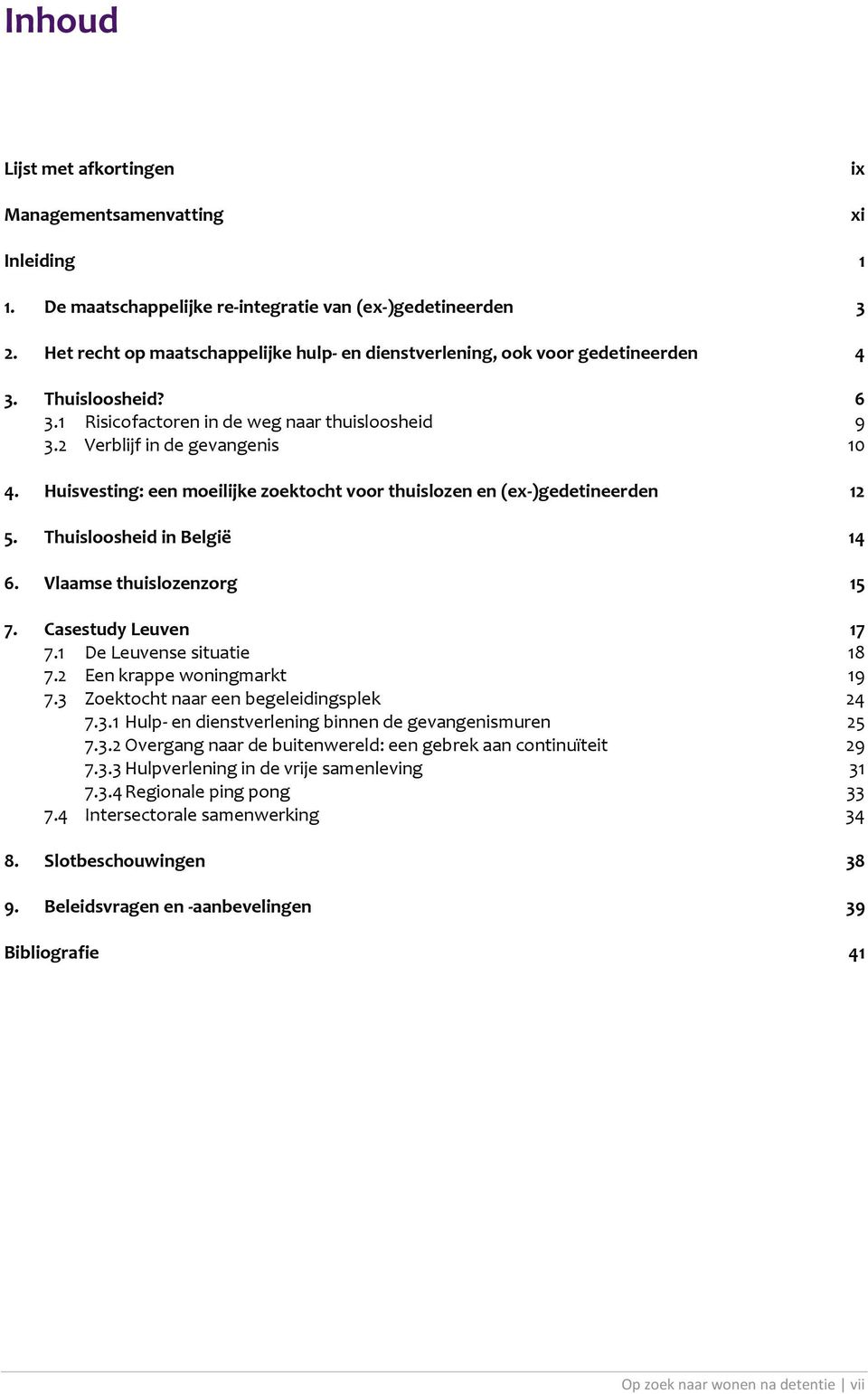 Huisvesting: een moeilijke zoektocht voor thuislozen en (ex )gedetineerden 12 5. Thuisloosheid in België 14 6. Vlaamse thuislozenzorg 15 7. Casestudy Leuven 17 7.1 De Leuvense situatie 18 7.