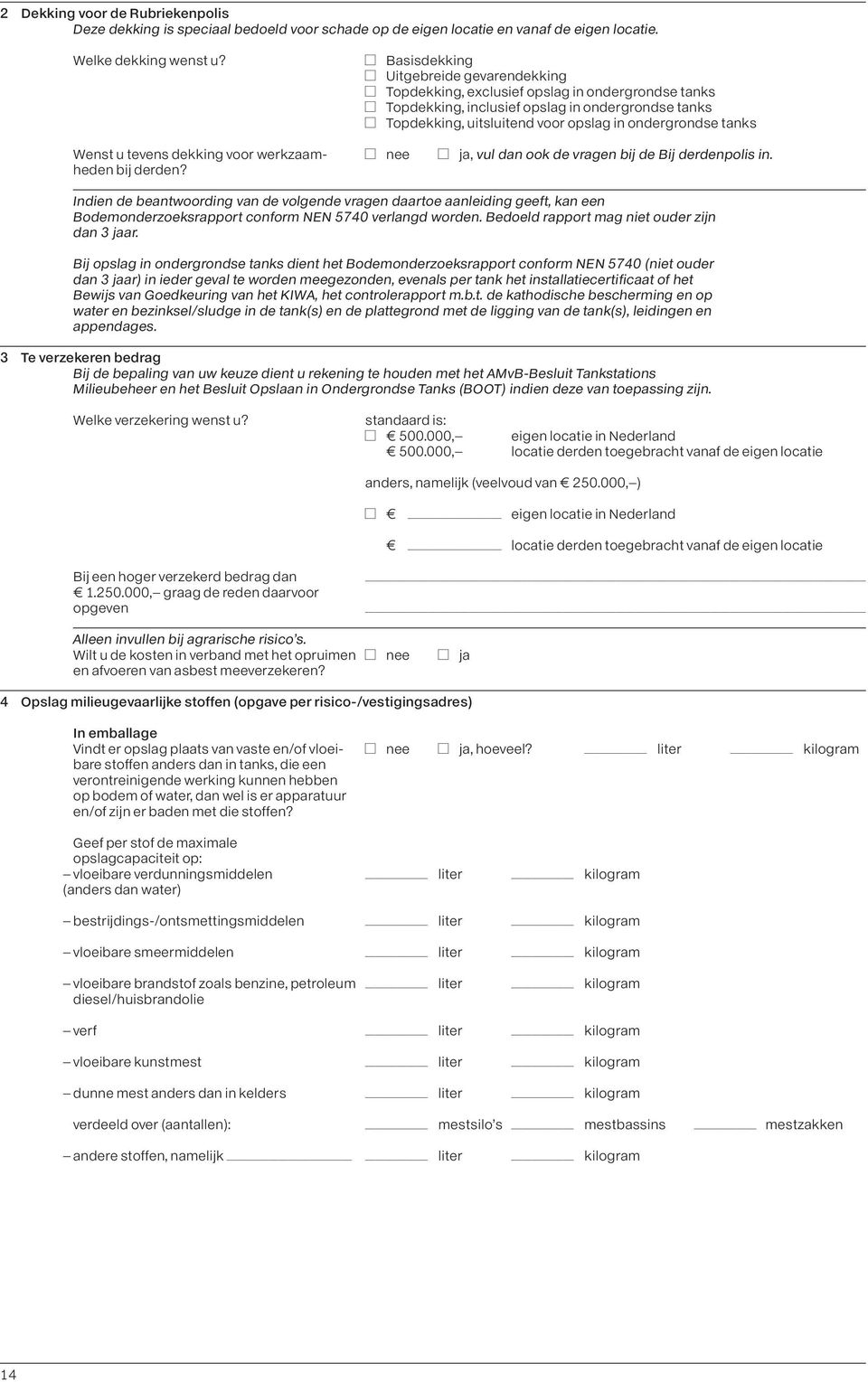 tanks Wenst u tevens dekking voor werkzaam- Anee Aja, vul dan ook de vragen bij de Bij derdenpolis in. heden bij derden?