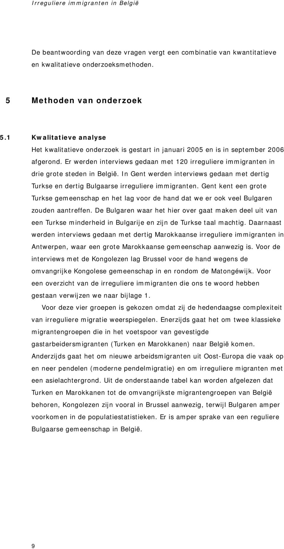 Er werden interviews gedaan met 120 irreguliere immigranten in drie grote steden in België. In Gent werden interviews gedaan met dertig Turkse en dertig Bulgaarse irreguliere immigranten.
