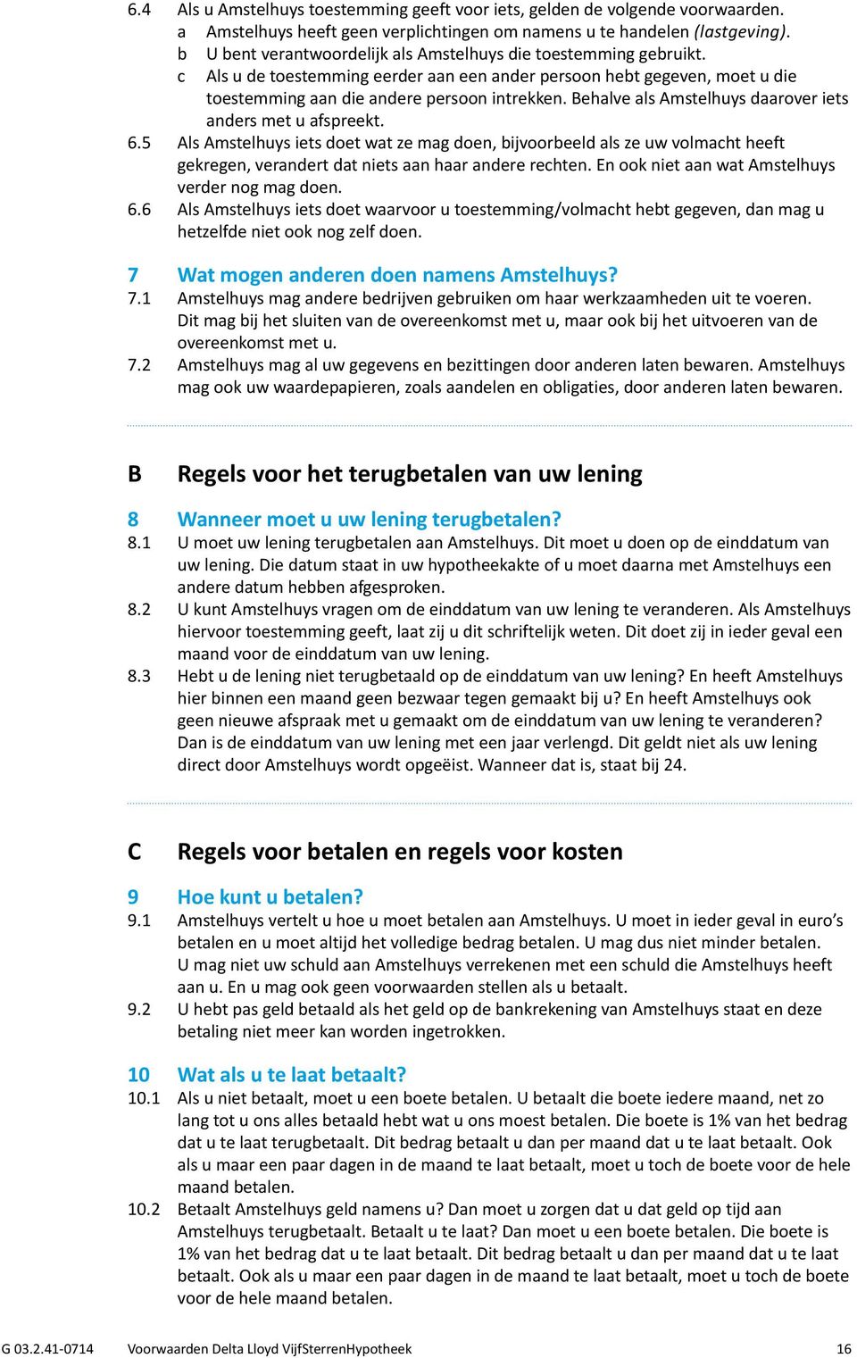 Behalve als Amstelhuys daarover iets anders met u afspreekt. 6.5 Als Amstelhuys iets doet wat ze mag doen, bijvoorbeeld als ze uw volmacht heeft gekregen, verandert dat niets aan haar andere rechten.