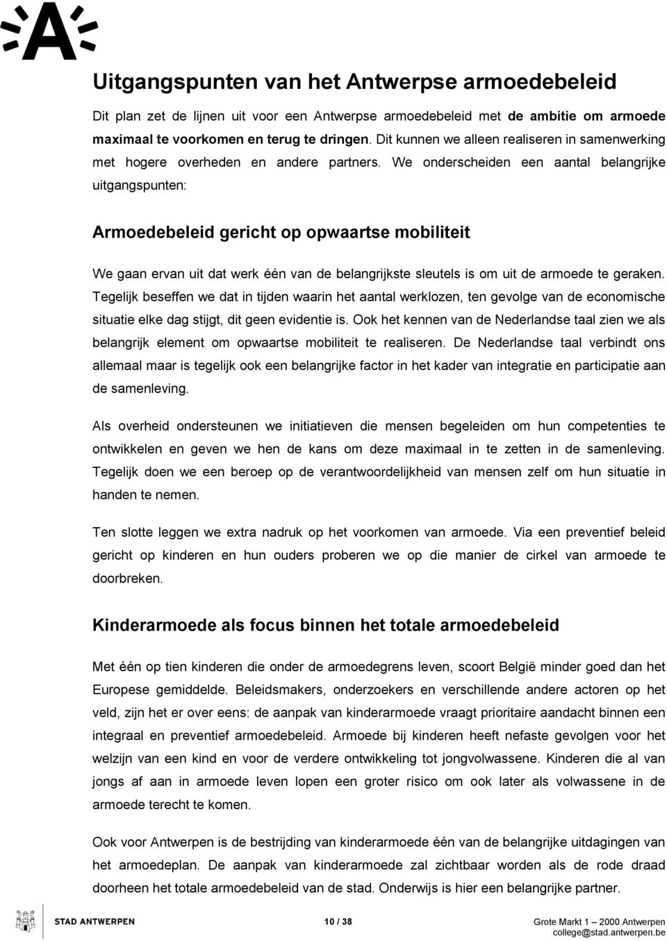 We onderscheiden een aantal belangrijke uitgangspunten: Armoedebeleid gericht op opwaartse mobiliteit We gaan ervan uit dat werk één van de belangrijkste sleutels is om uit de armoede te geraken.