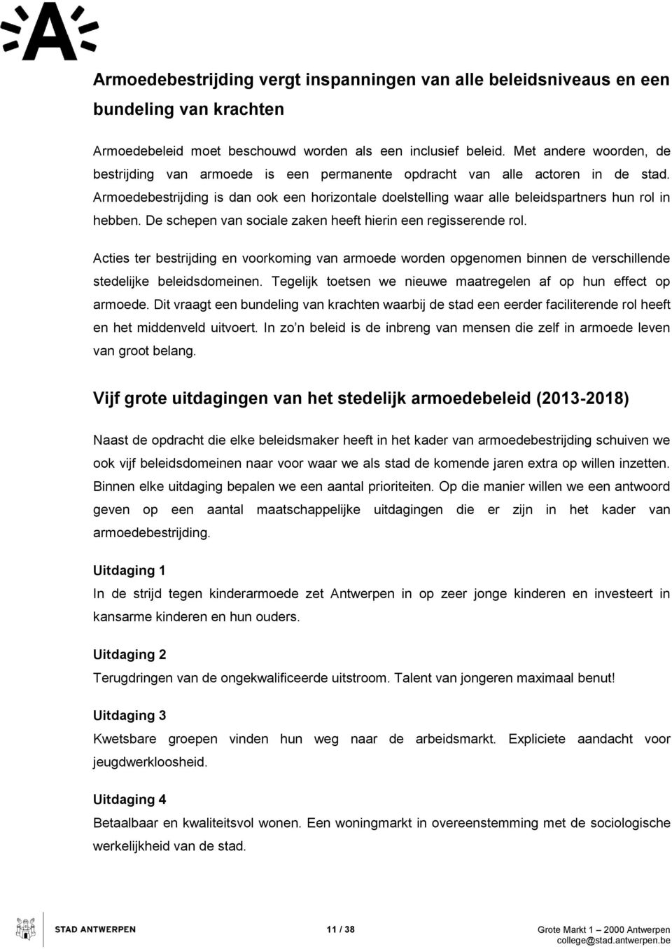 Armoedebestrijding is dan ook een horizontale doelstelling waar alle beleidspartners hun rol in hebben. De schepen van sociale zaken heeft hierin een regisserende rol.