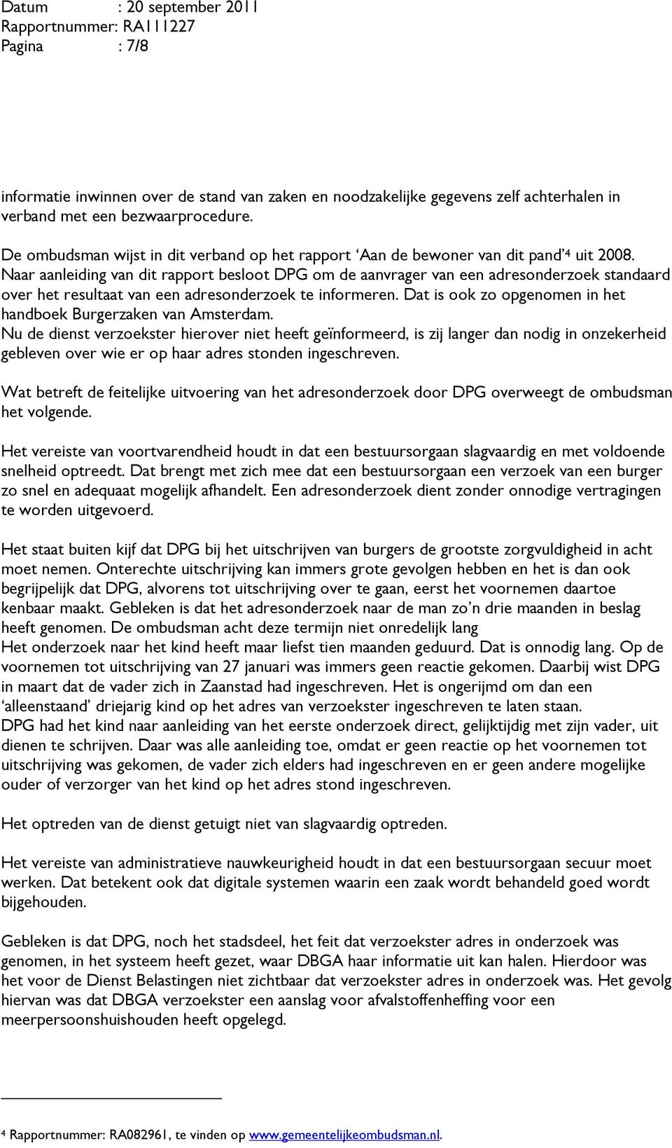 Naar aanleiding van dit rapport besloot DPG om de aanvrager van een adresonderzoek standaard over het resultaat van een adresonderzoek te informeren.