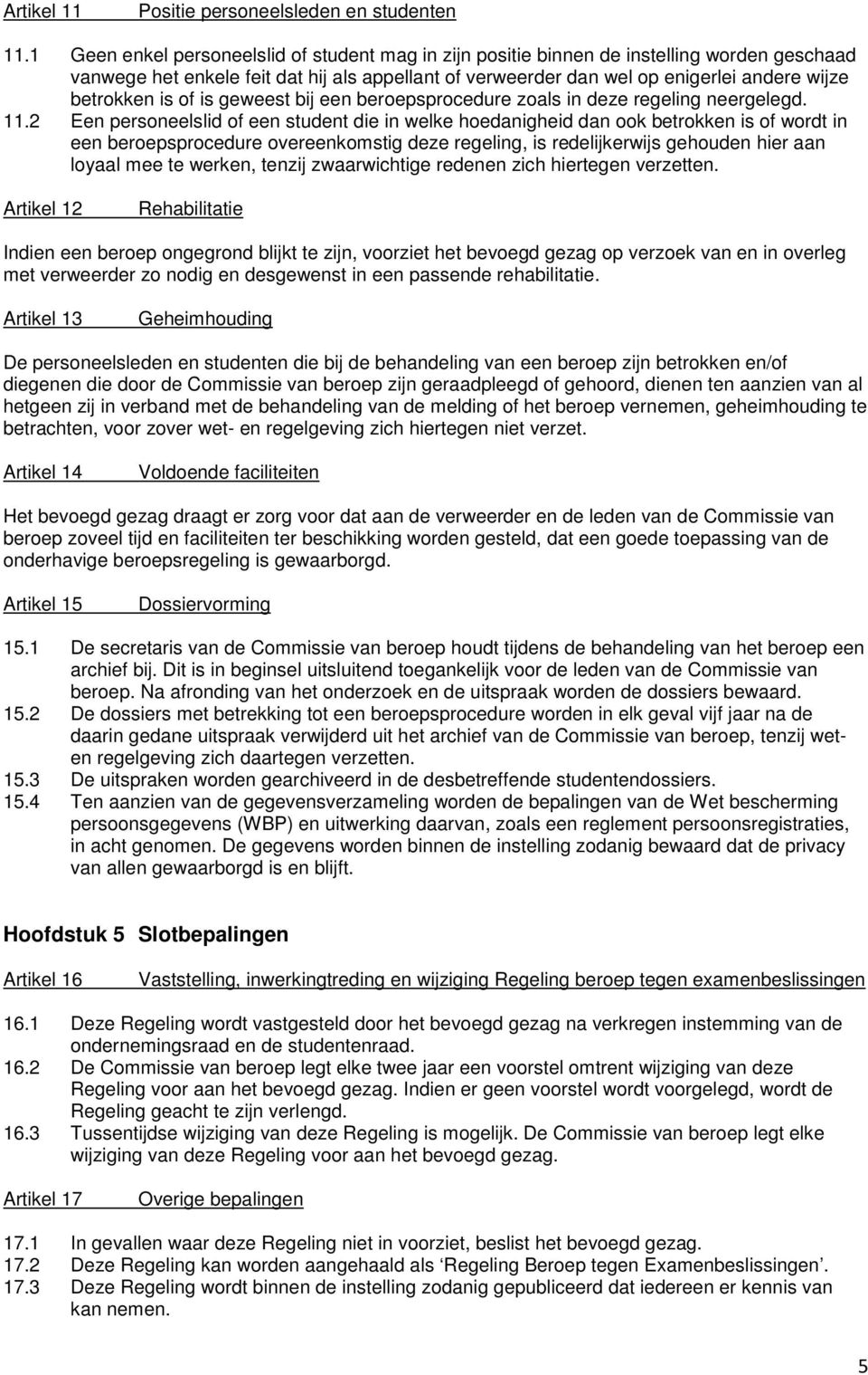 is of is geweest bij een beroepsprocedure zoals in deze regeling neergelegd. 11.