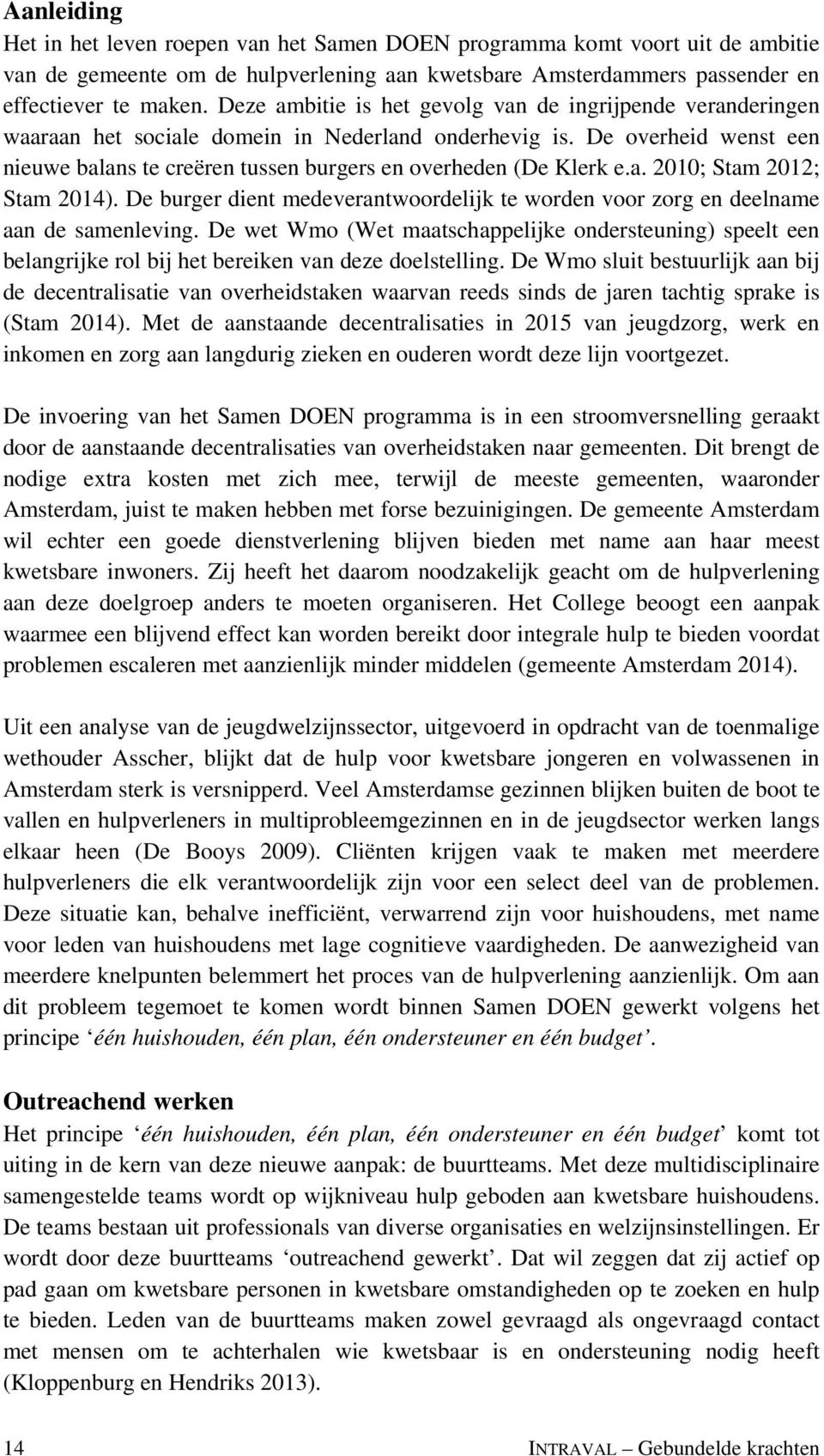 De overheid wenst een nieuwe balans te creëren tussen burgers en overheden (De Klerk e.a. 2010; Stam 2012; Stam 2014).